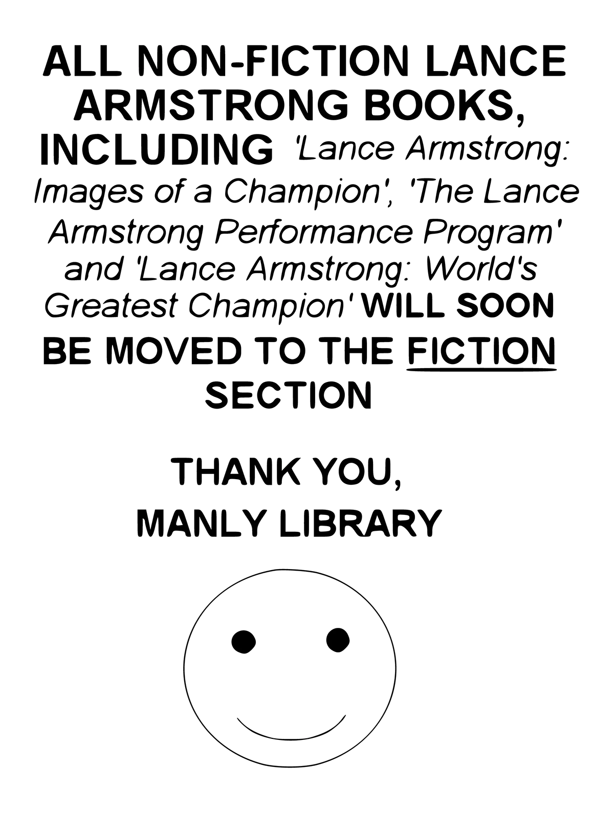 All non-fiction Lance Armstrong Books including 'Lance Armstrong: Images of a Champion', 'The Lance Armstrong Performance Program' and 'Lance Armstrong: The World's Greatest Champion' will soon be moved to the fiction section. Manly Library.